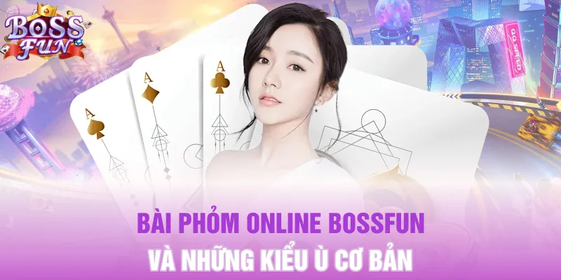 Bài Phỏm Online Bossfun - Hướng Dẫn Cách Chơi Chuẩn 2025 4 Bài phỏm online Bossfun và những kiểu ù cơ bản