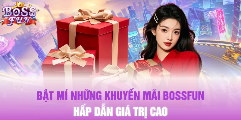 Bật mí những khuyến mãi Bossfun hấp dẫn giá trị cao