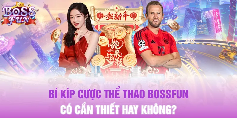 Bí Kíp Cược Thể Thao Bossfun có cần thiết hay không?