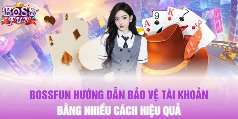 BOSSFUN hướng dẫn bảo vệ tài khoản bằng nhiều cách hiệu quả