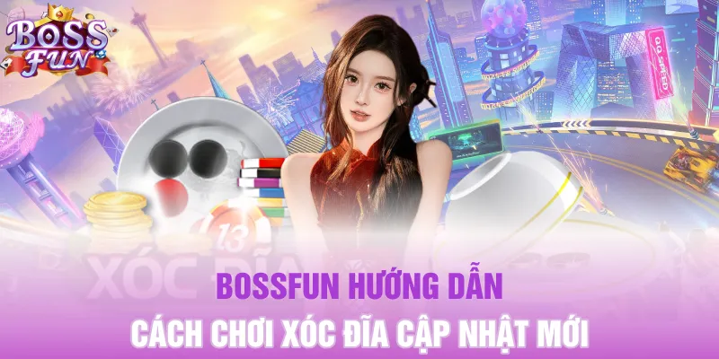 Bossfun hướng dẫn cách chơi xóc đĩa cập nhật mới