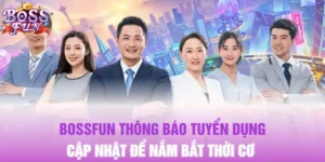 Bossfun Thông Báo Tuyển Dụng: Cập Nhật Để Nắm Bắt Thời Cơ