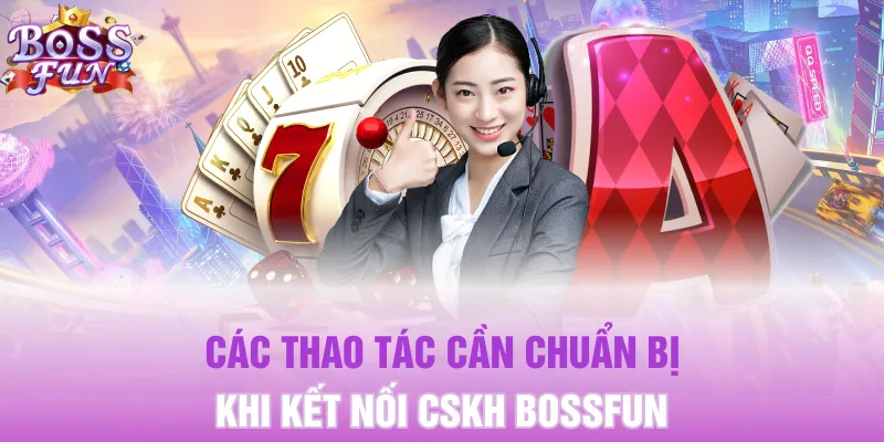 CSKH Bossfun 11 Các thao tác cần chuẩn bị khi kết nối CSKH Bossfun