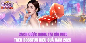 Cách Cược Game Tài Xỉu MD5 Trên Bossfun Hiệu Quả Năm 2025