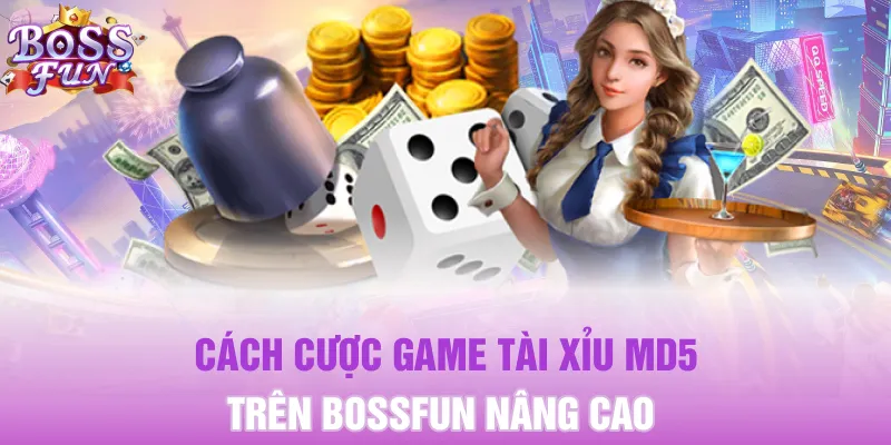 Cách cược game Tài Xỉu MD5 trên Bossfun nâng cao