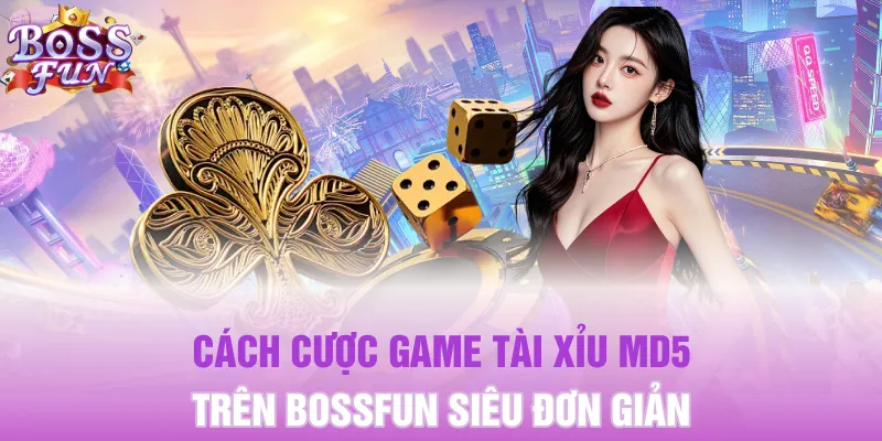 Cách cược game Tài Xỉu MD5 trên Bossfun siêu đơn giản
