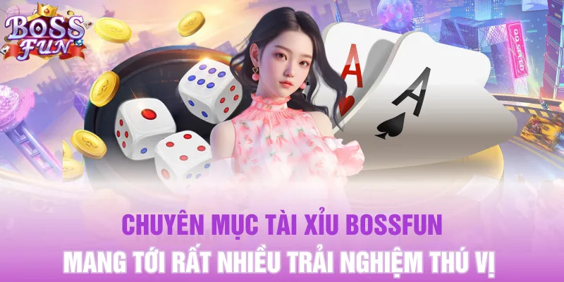 Chuyên mục Tài Xỉu Bossfun mang tới rất nhiều trải nghiệm thú vị