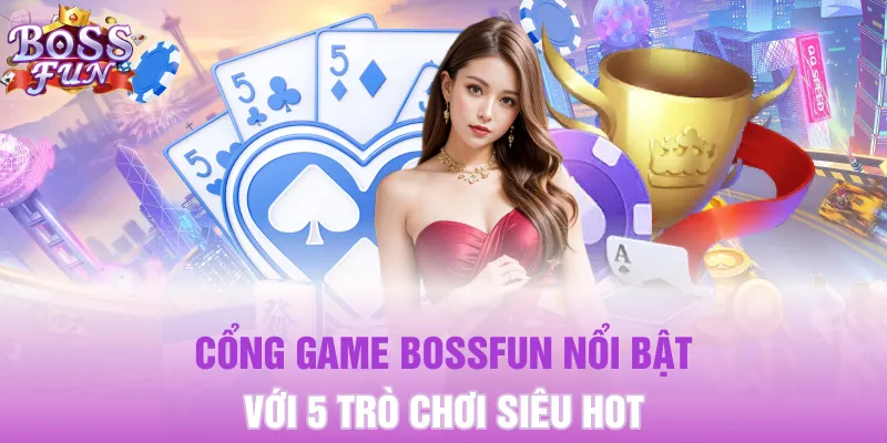 Giới Thiệu BOSSFUN 12 Cổng game BOSSFUN nổi bật với 5 trò chơi siêu HOT