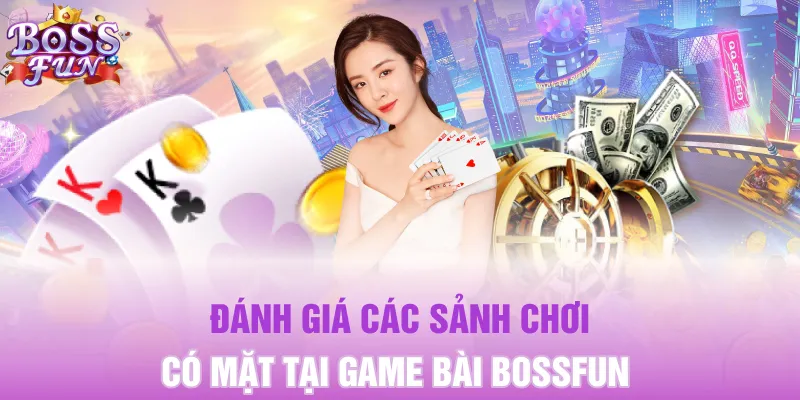 Đánh giá các sảnh chơi có mặt tại Game bài Bossfun