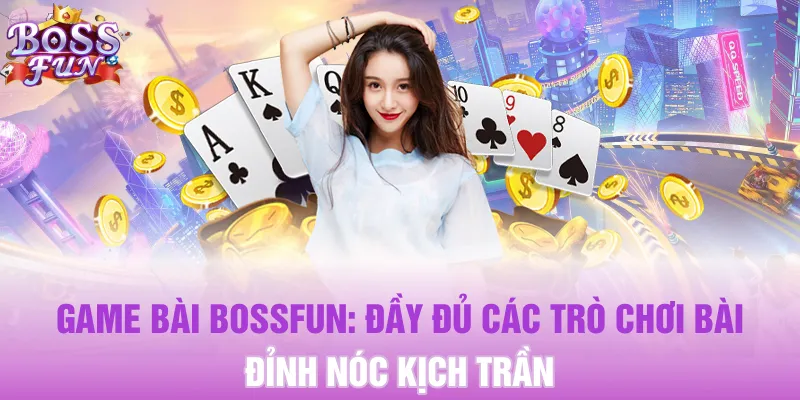 Game Bài Bossfun: Chinh Phục Thế Giới Giải Trí Đổi Thưởng