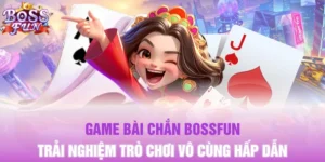 Game Bài Chắn Bossfun - Trải Nghiệm Trò Chơi Vô Cùng Hấp Dẫn