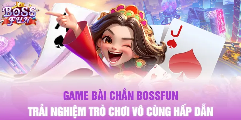 Game Bài Chắn Bossfun - Trải Nghiệm Trò Chơi Vô Cùng Hấp Dẫn