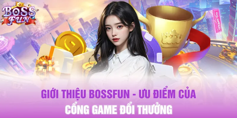 Giới Thiệu BOSSFUN 11 Giới thiệu BOSSFUN - ưu điểm của cổng game đổi thưởng