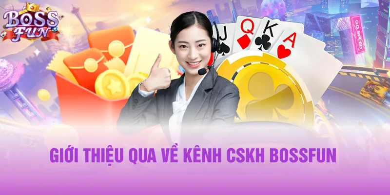 CSKH Bossfun 9 Giới thiệu qua về kênh CSKH Bossfun