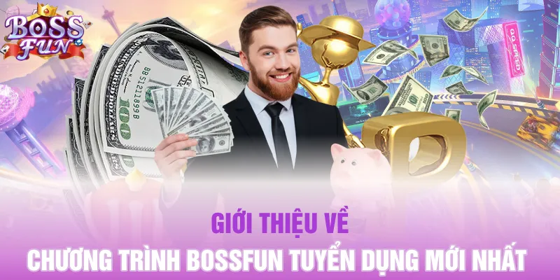Giới thiệu về chương trình Bossfun tuyển dụng mới nhất