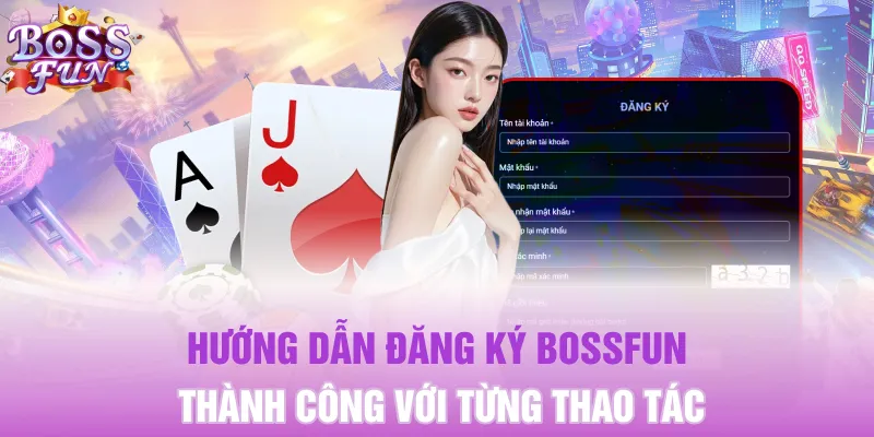 Hướng dẫn đăng ký BOSSFUN thành công với từng thao tác