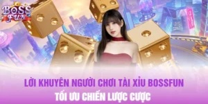 Lời Khuyên Người Chơi Tài Xỉu Bossfun Tối Ưu Chiến Lược Cược