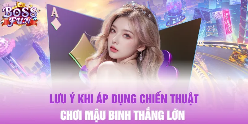 Lưu ý khi áp dụng Chiến thuật chơi Mậu Binh thắng lớn