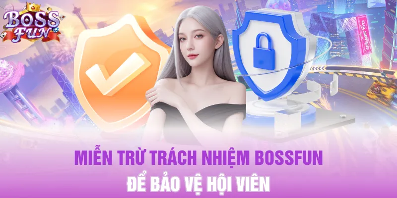 Miễn trừ trách nhiệm BOSSFUN để bảo vệ hội viên