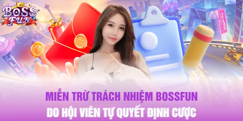 Miễn trừ trách nhiệm BOSSFUN do hội viên tự quyết định cược