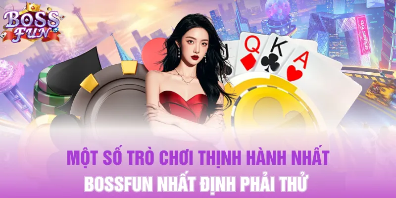 Một số trò chơi thịnh hành nhất Bossfun nhất định phải thử