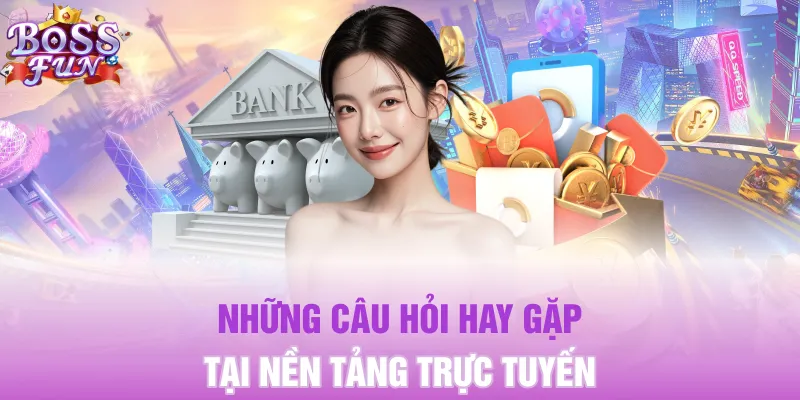 Những câu hỏi hay gặp tại nền tảng trực tuyến