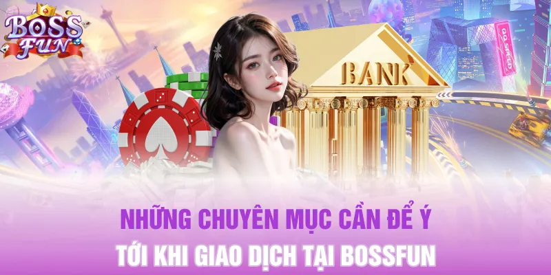 Những chuyên mục cần để ý tới khi giao dịch tại BOSSFUN
