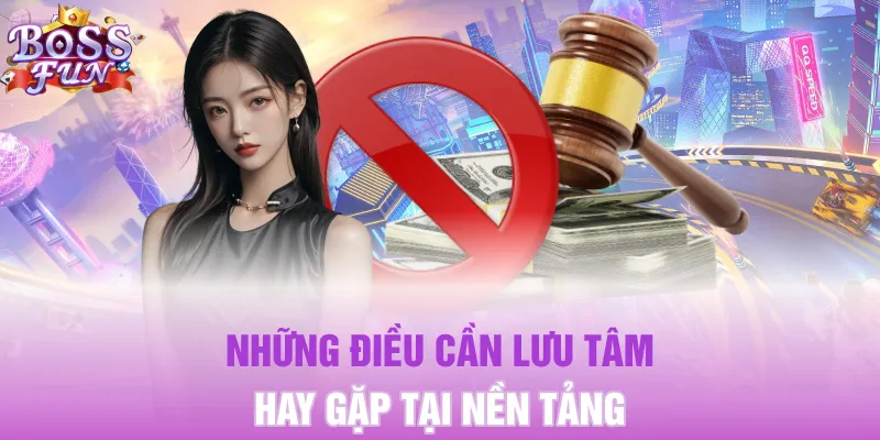 Những điều cần lưu tâm hay gặp tại nền tảng