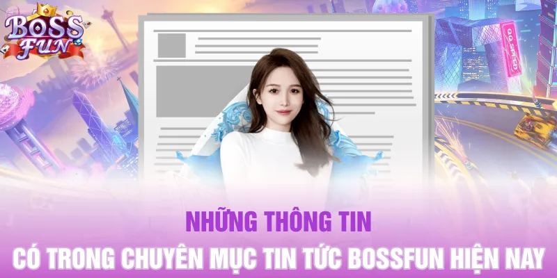Những thông tin có trong chuyên mục tin tức Bossfun hiện nay