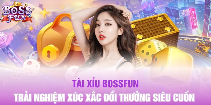 Tài Xỉu Bossfun: Trải Nghiệm Xúc Xắc Đổi Thưởng Siêu Cuốn