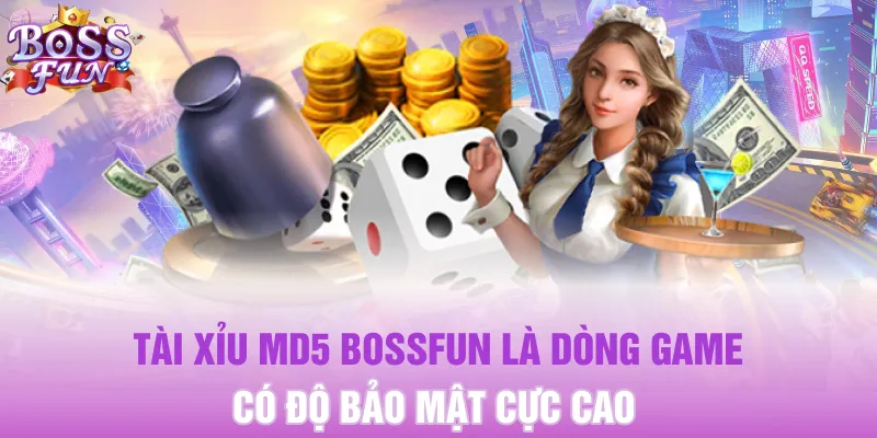 Tài xỉu MD5 Bossfun là dòng game có độ bảo mật cực cao