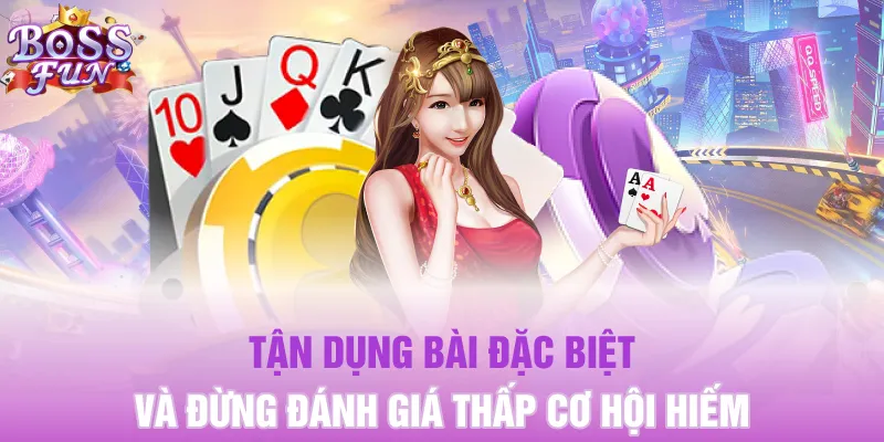 Tận dụng bài đặc biệt và đừng đánh giá thấp cơ hội hiếm