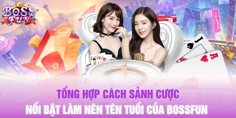 Tổng hợp cách sảnh cược nổi bật làm nên tên tuổi của Bossfun