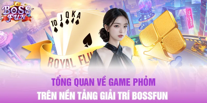 Tổng quan về game Phỏm trên nền tảng giải trí Bossfun